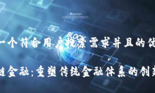 思考一个符合用户搜索需求并且的优质

区块链金融：重塑传统金融体系的创新力量