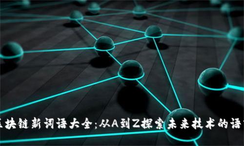 区块链新词语大全：从A到Z探索未来技术的语言