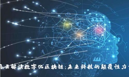 马云解读数字化区块链：未来科技的颠覆性力量