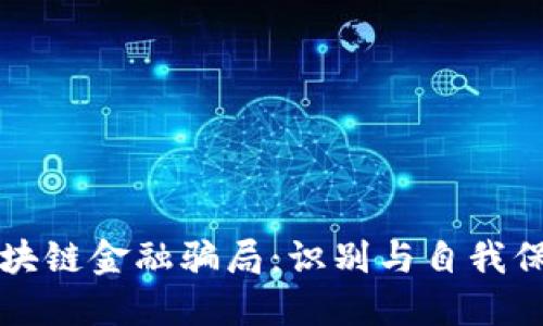 揭秘区块链金融骗局：识别与自我保护指南
