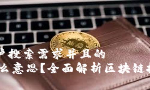 思考一个符合用户搜索需求并且的  
区块链1到2是什么意思？全面解析区块链技术的发展与应用