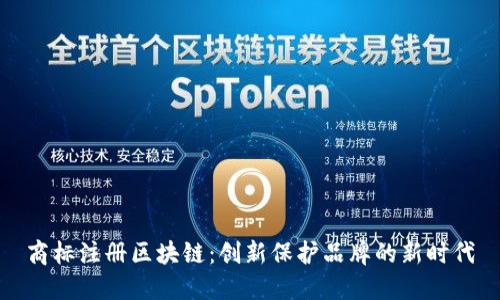 商标注册区块链：创新保护品牌的新时代