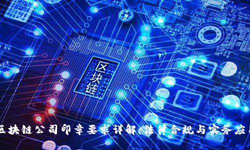 区块链公司印章要求详解：法律合规与实务应用
