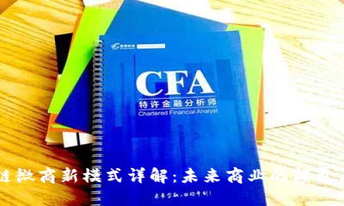 区块链微商新模式详解：未来商业的颠覆与创新
