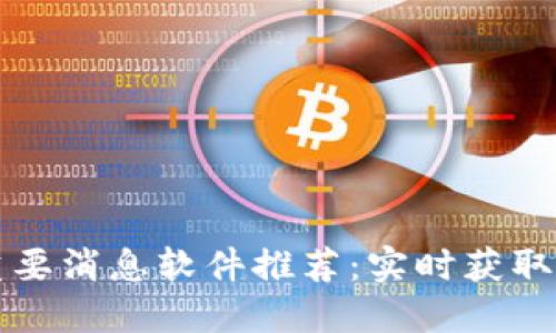 区块链重要消息软件推荐：实时获取最新动态
