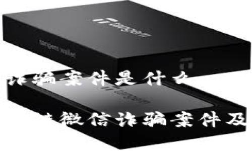 区块链微信诈骗案件是什么

全面解析区块链微信诈骗案件及其防范措施