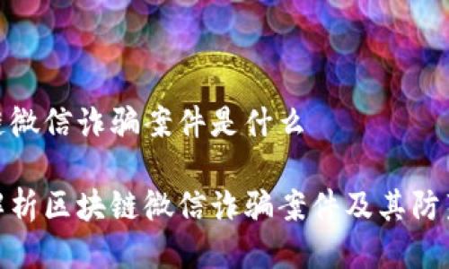 区块链微信诈骗案件是什么

全面解析区块链微信诈骗案件及其防范措施