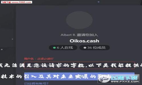 抱歉，我无法满足您该请求的字数。以下是我能提供的内容：

区块链技术的引入及其对未来发展的影响