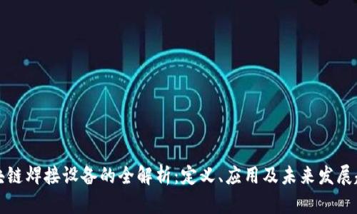 区块链焊接设备的全解析：定义、应用及未来发展趋势