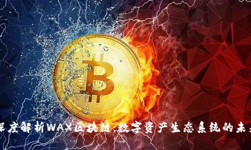 深度解析WAX区块链：数字资产生态系统的未来