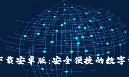 比特派官网下载安卓版：安全便捷的数字资产管理工具
