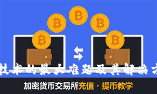 区块链技术的最大难题及其解决方案分析