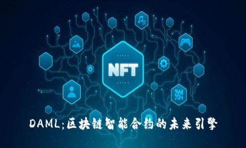 DAML：区块链智能合约的未来引擎