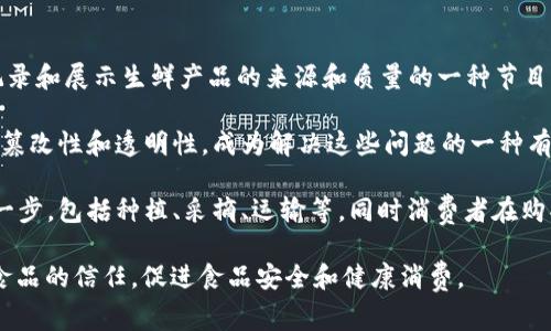 区块链生鲜节目的概念可能涉及将区块链技术应用于生鲜产品的供应链管理，或者是通过区块链技术记录和展示生鲜产品的来源和质量的一种节目形式。这种节目可能旨在给消费者提供更透明的生鲜产品信息，增加消费者对食品安全和质量的信任。

在现代食品供应链中，消费者越来越关心食品的来源、生产过程和质量安全问题。区块链技术由于其不可篡改性和透明性，成为解决这些问题的一种有力工具。生鲜节目则可能利用这个技术，向观众展示如何通过区块链追踪食品从农场到餐桌的整个过程。

例如，一个关于如何使用区块链追踪有机蔬菜生产过程的节目，可能会展示农民如何利用区块链记录每一步，包括种植、采摘、运输等，同时消费者在购买时可以通过扫描二维码等方式，实时获取这些信息。

总而言之，“区块链生鲜节目”可以看作是科技和生活相结合的一种新形式，目的在于提升消费者对生鲜食品的信任，促进食品安全和健康消费。