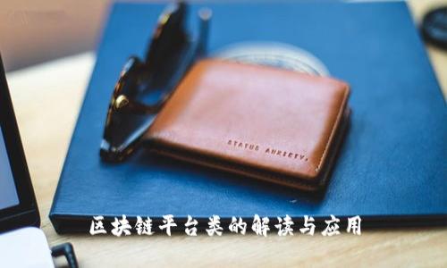 区块链平台类的解读与应用