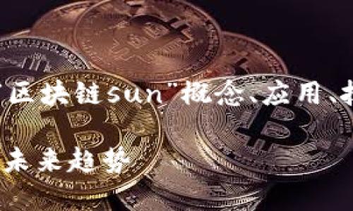 思考用户搜索需求: 用户可能对“区块链sun”概念、应用、技术架构、发展前景等方面感兴趣。

深入探讨区块链SUN：技术架构与未来趋势