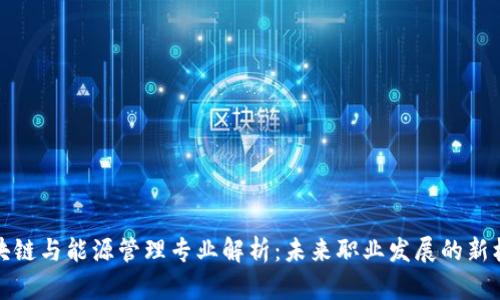 区块链与能源管理专业解析：未来职业发展的新机遇