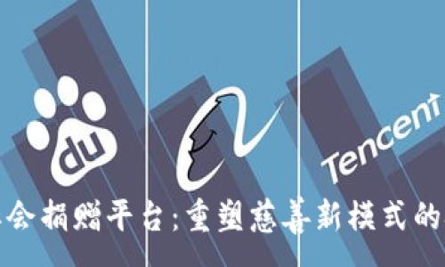:
区块链社会捐赠平台：重塑慈善新模式的技术之路