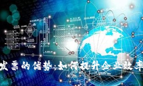 : 区块链发票的优势：如何提升企业效率与安全性