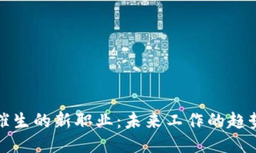 区块链催生的新职业：未来工作的趋势与机遇