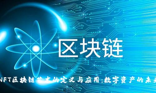 NFT区块链艺术的定义与应用：数字资产的未来