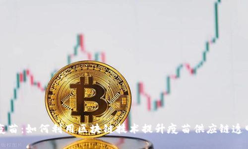区块链与疫苗：如何利用区块链技术提升疫苗供应链透明度与效率