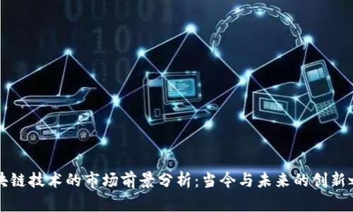区块链技术的市场前景分析：当今与未来的创新之路