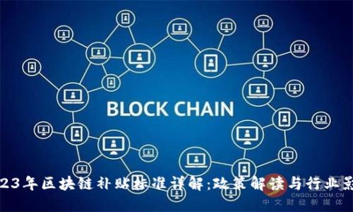 2023年区块链补贴标准详解：政策解读与行业影响