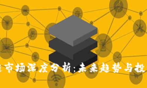 区块链市场深度分析：未来趋势与投资机遇