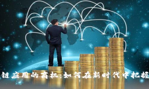 区块链应用的商机：如何在新时代中把握机会