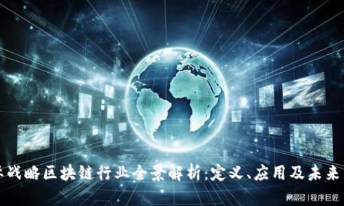 国际战略区块链行业全景解析：定义、应用及未来发展