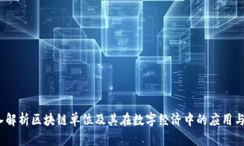  深入解析区块链单位及其在数字经济中的应用与价值