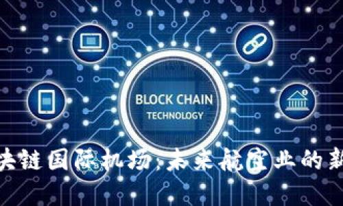 : 区块链国际机场：未来航空业的新实体