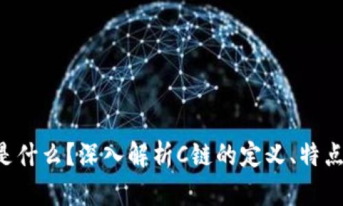 区块链C链是什么？深入解析C链的定义、特点及应用前景
