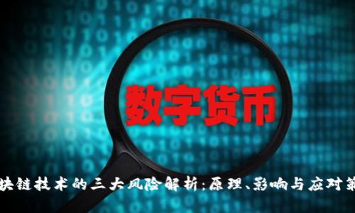 区块链技术的三大风险解析：原理、影响与应对策略
