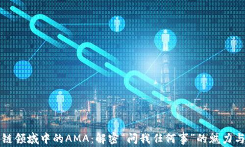 
区块链领域中的AMA：解密“问我任何事”的魅力与价值