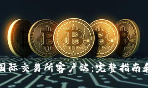 如何下载比特国际交易所客户端：完整指南和常见问题解答