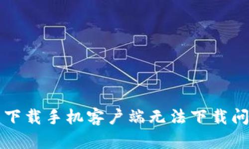 如何解决比特下载手机客户端无法下载问题的详细指南
