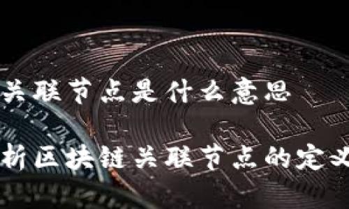 区块链关联节点是什么意思

深入解析区块链关联节点的定义与作用