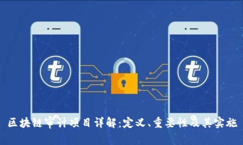 区块链审计项目详解：定义、重要性及其实施