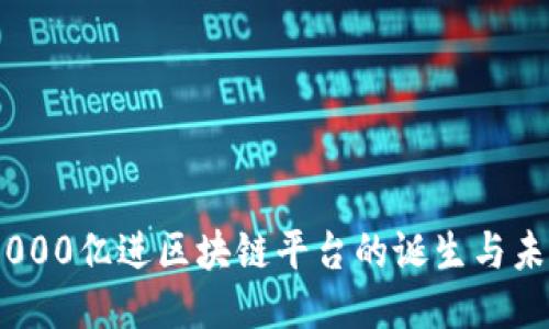 揭秘：5000亿进区块链平台的诞生与未来趋势