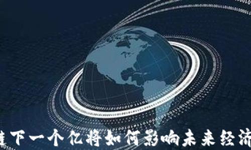 
区块链下一个亿将如何影响未来经济发展？