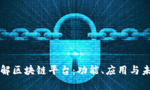深入了解区块链平台：功能、应用与未来发展