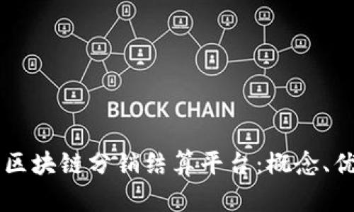 深入解析区块链分销结算平台：概念、优势与应用