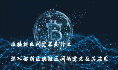 区块链区间定义是什么

深入解析区块链区间的定义及其应用