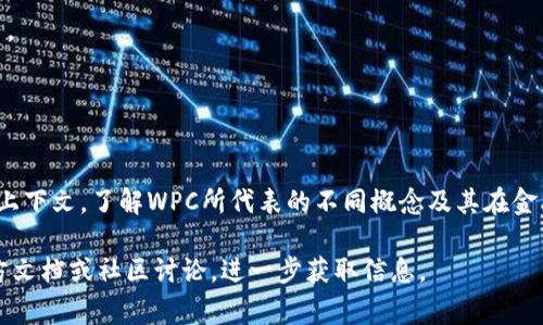 WPC在区块链中可以指代不同的概念，具体含义一般取决于上下文。在一些区块链项目中，WPC可能是指“Web Power Chain”或“Work Payment Coin”等。下面是关于WPC在区块链中的一些常见含义。

### 1. Web Power Chain (WPC)

Web Power Chain（文中简称 WPC）是一种基于区块链技术的分布式平台，旨在提高web应用的效率和安全性。WPC利用去中心化的特性提供了高度透明和可追溯的交易记录，这意味着所有的交易都可以被追踪和验证。

#### WPC的特点

- **去中心化**：没有中央控制机构，信息的控制权分布在多个节点之间。
- **安全性**：采用加密技术保障数据的安全，减少诈骗和数据篡改的风险。
- **透明性**：所有交易都记录在区块链上，可以随时审核，保证公开公正。

#### WPC的应用场景

- **供应链管理**：可以用于追踪产品从生产到消费的全周期，提高供应链的透明度。
- **数字身份**：WPC可以帮助用户建立和管理自己的数字身份，保护个人隐私。
- **智能合约**：能够自动执行合约条款，减少传统合约中的人力成本和时间消耗。

### 2. Work Payment Coin (WPC)

另一种常见的含义是Work Payment Coin，它是一种衍生的加密货币，通常与特定的区块链项目相关联，主要用于支付工作所得。

#### Work Payment Coin的特点

- **支付便捷性**：用户可以轻松便捷地用这种货币支付给服务提供者。
- **激励机制**：通过特定的激励机制，鼓励用户参与网络生态，例如通过工作、分享或推荐等方式获得WPC奖励。
  
#### Work Payment Coin的应用

- **在线服务支付**：例如用户可以用WPC支付各种在线服务，如内容创作、程序开发等。
- **打赏和小费**：WPC也可以用于打赏喜欢的创作者，支持他们的内容。

### 总结

WPC作为区块链中的一个术语，其含义可能因具体项目而异。开发者和用户应结合具体上下文，了解WPC所代表的不同概念及其在金融、信息安全、和数字经济等领域的重要性。

如果您对WPC在区块链中更深层次的应用或具体领域有兴趣，建议查找相关项目的官方文档或社区讨论，进一步获取信息。