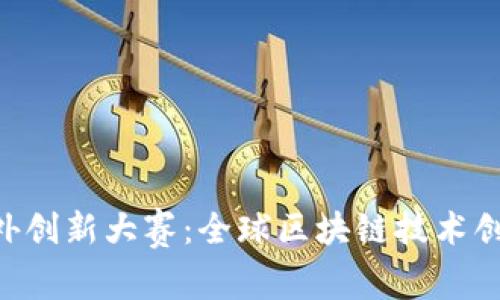 示例 区块链海外创新大赛：全球区块链技术创新与应用的舞台