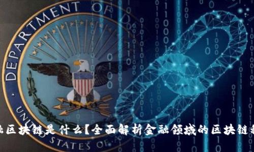金融区块链是什么？全面解析金融领域的区块链科技