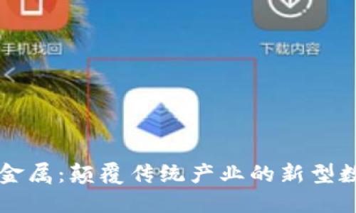 区块链金属：颠覆传统产业的新型数字资产