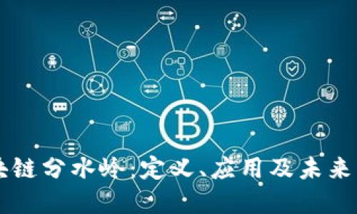 区块链分水岭：定义、应用及未来展望